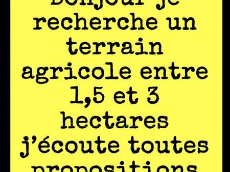 bonjour je recherche un terrain agricole entre 1 5 et 3 hectares j’écoute toutes propositi